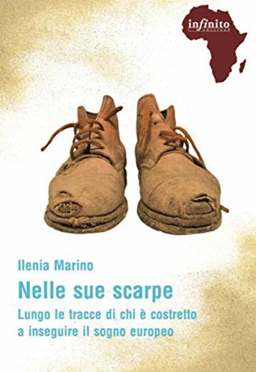 Nelle sue scarpe: Lungo le tracce di chi &egrave; costretto a inseguire il sogno europeo