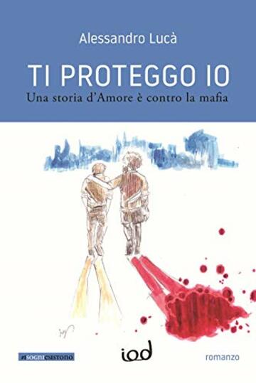 Ti proteggo io. Una storia d'amore &egrave; contro la mafia