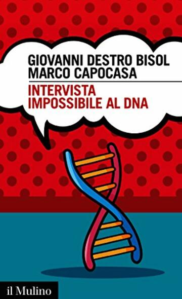 Intervista impossibile al DNA: storia di scienza e umanit&agrave; (Intersezioni Vol. 497)