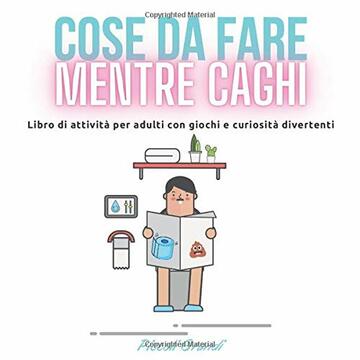 Cose da fare mentre caghi: Libro di attivit&agrave; per adulti con giochi e curiosit&agrave; divertenti