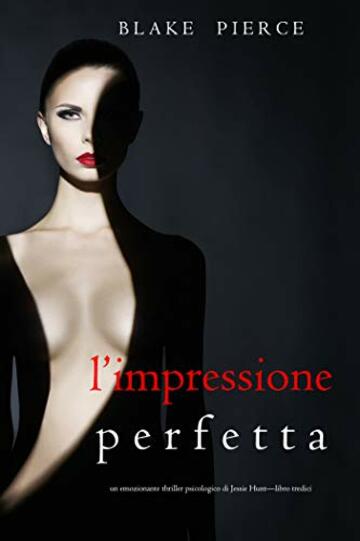 L&rsquo;Impressione Perfetta (Un emozionante thriller psicologico di Jessie Hunt&mdash;Libro Tredici)