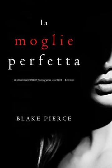 La moglie perfetta (Un emozionante thriller psicologico di Jessie Hunt &mdash;Libro Uno)