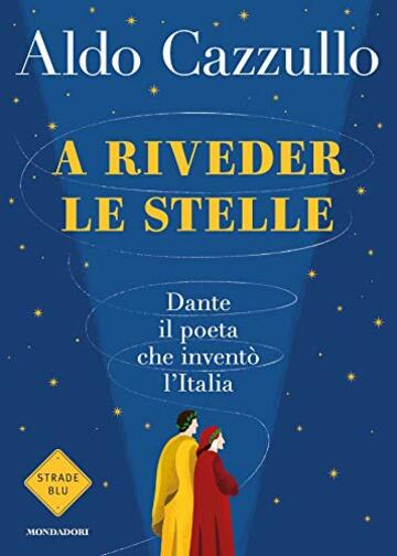 A riveder le stelle: Dante: il poeta che invent&ograve; l'Italia