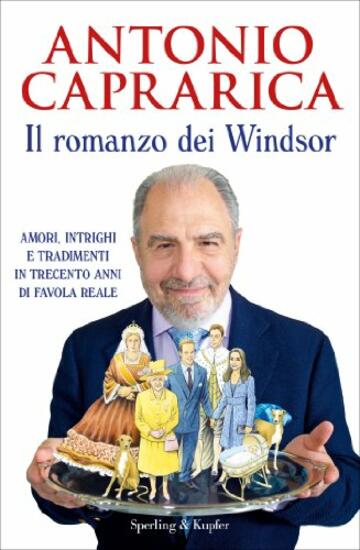 Il romanzo dei Windsor: Amori, intrighi e tradimenti in trecento anni di favola reale