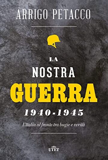 La nostra guerra 1940-1945: L'Italia al fronte tra bugie e verit&agrave;