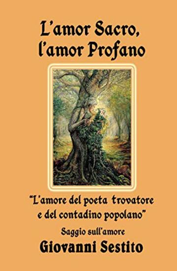 L&rsquo;Amor Sacro, l&rsquo;Amor Profano: L&rsquo;amore del poeta trovatore e del contadino popolano
