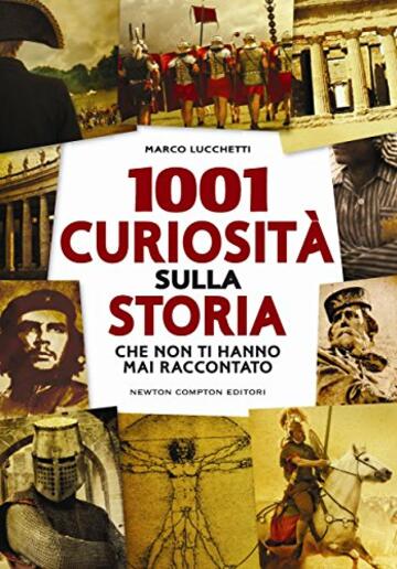 1001 curiosit&agrave; sulla storia che non ti hanno mai raccontato (eNewton Saggistica)