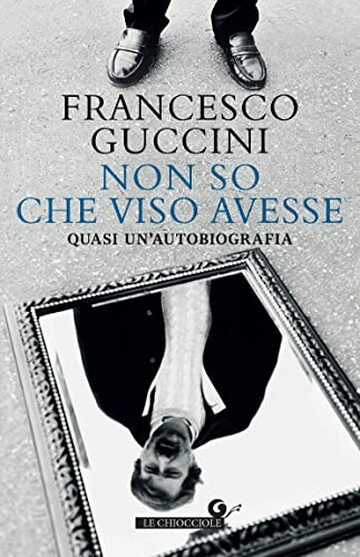 Non so che viso avesse: Quasi un&rsquo;autobiografia