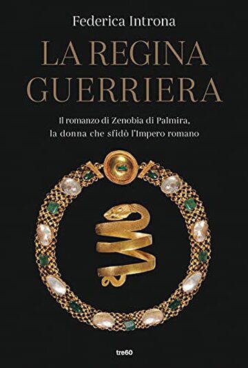 La regina guerriera: Il romanzo di Zenobia di Palmira, la donna che sfid&ograve; l'Impero romano