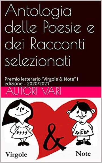 Antologia delle Poesie e dei Racconti selezionati: Premio letterario &ldquo;Virgole & Note&rdquo; I edizione &ndash; 2020/2021