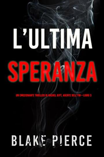 L&rsquo;ultima speranza (Un emozionante thriller di Rachel Gift, Agente dell&rsquo;FBI &ndash; Libro 3)