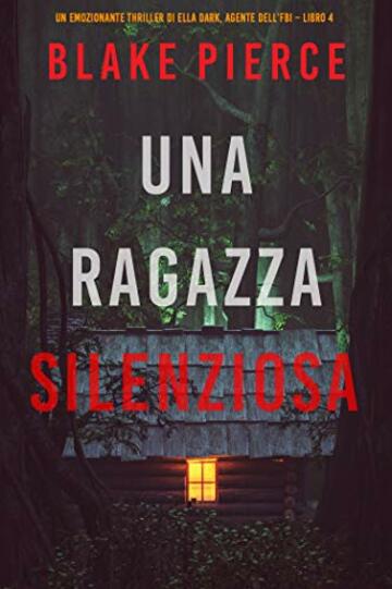 Una ragazza silenziosa (Un thriller mozzafiato con l&rsquo;agente dell&rsquo;FBI Ella Dark &ndash; Libro 4)