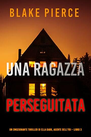 Una ragazza perseguitata (Un thriller mozzafiato con l&rsquo;agente dell&rsquo;FBI Ella Dark &ndash; Libro 3)