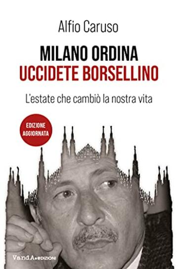 Milano ordina: uccidete Borsellino: L'estate che cambi&ograve; la nostra vita