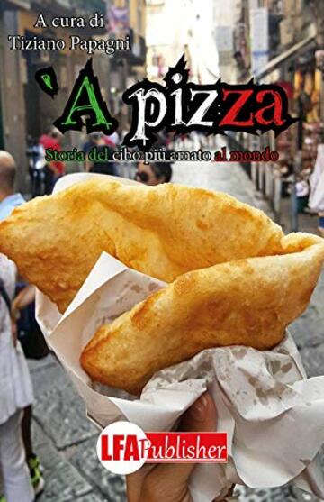 'A pizza. Storia del cibo pi&ugrave; amato al mondo