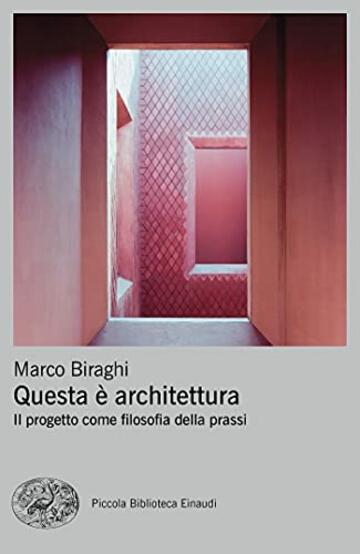 Questa &egrave; architettura: Il progetto come filosofia della prassi (Piccola biblioteca Einaudi. Big)