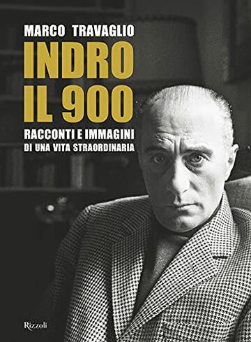 Indro: il 900: Racconti e immagini di una vita straordinaria