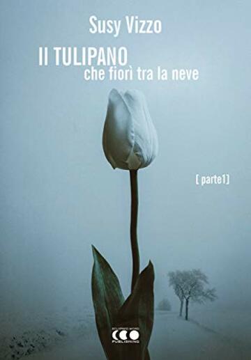 Il tulipano che fior&igrave; tra la neve: Parte I