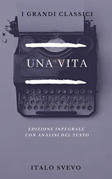 UNA VITA: Annotato (Edizione integrale con analisi del testo e biografia dell'autore)
