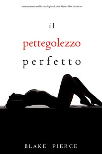 Il Pettegolezzo Perfetto (Un emozionante thriller psicologico di Jessie Hunt&mdash;Libro Diciannove)