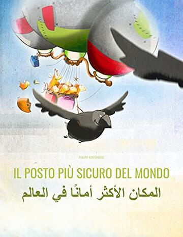 Il posto pi&ugrave; sicuro del mondo/المكان الأكثر أمانًا في العالم: Libro illustrato per bambini: italiano-arabo (Edizione bilingue) ("Il posto pi&ugrave; sicuro del mondo" (Bilingue))