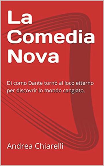 La Comedia Nova: Di como Dante torn&ograve; al loco etterno per discovrir lo mondo cangiato.