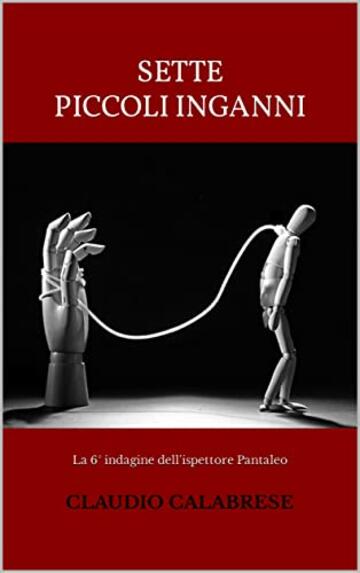 SETTE PICCOLI INGANNI: La 6&deg; indagine dell'ispettore Pantaleo (LE AVVINCENTI INDAGINI DELL'ISPETTORE ANDREA PANTALEO Vol. 7)