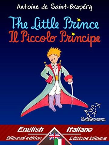 The Little Prince - Il Piccolo Principe: Bilingual parallel text - Bilingue con testo a fronte: English - Italian / Inglese - Italiano (Antoine de Saint-Exup&eacute;ry et Le Petit Prince Vol. 33)