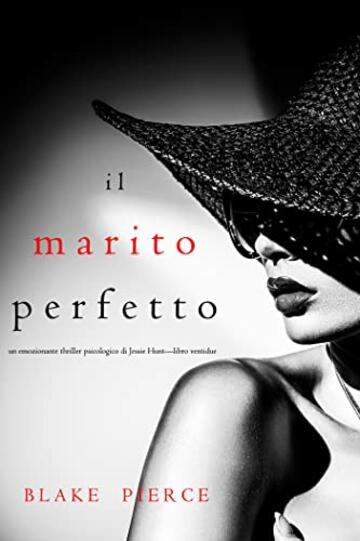 Il marito perfetto (Un thriller psicologico di Jessie Hunt&mdash;Libro ventidue) (Un emozionante thriller psicologico di Jessie Hunt Vol. 22)