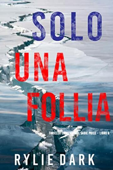 Solo una follia (Thriller con l&rsquo;agente Sadie Price &ndash; Libro 6)