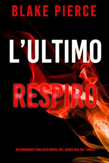 L&rsquo;Ultimo Respiro (Un emozionante thriller di Rachel Gift, Agente dell&rsquo;FBI &ndash; Libro 6)