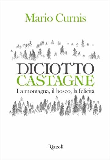 Diciotto castagne. La montagna, il bosco, la felicit&agrave;