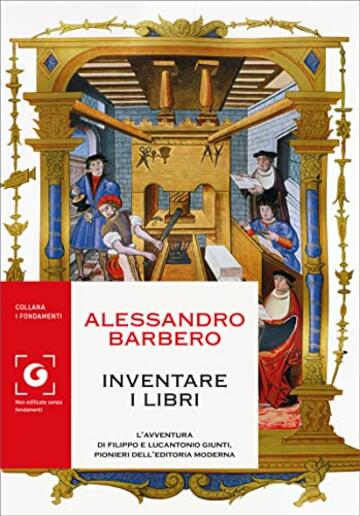 Inventare i libri: L&rsquo;avventura di Filippo e Lucantonio Giunti, pionieri dell&rsquo;editoria moderna