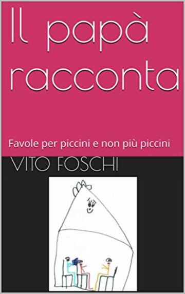 Il pap&agrave; racconta: Favole per piccini e non pi&ugrave; piccini