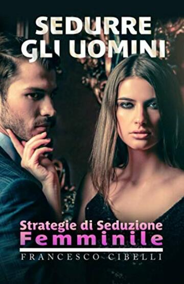 Sedurre gli uomini: Strategie di seduzione femminile