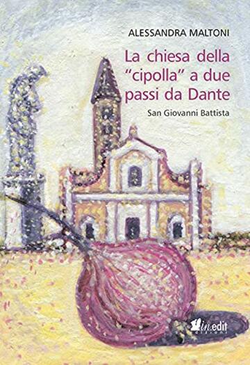 La chiesa della &laquo;cipolla&raquo; a due passi da Dante. San Giovanni Battista