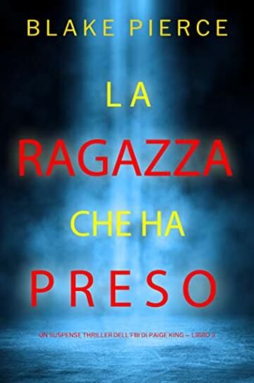 La ragazza che ha preso (Un Suspense Thriller dell'FBI di Paige King &mdash; Libro 3)