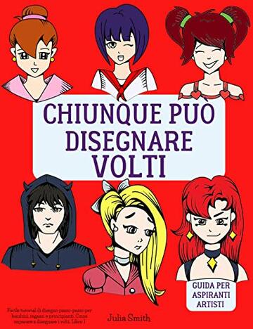 Chiunque pu&ograve; disegnare volti: Facile tutorial di disegno passo-passo per bambini, ragazzi e principianti. Come imparare a disegnare i volti. Libro 1 (Guida per aspiranti artisti Vol. 2)