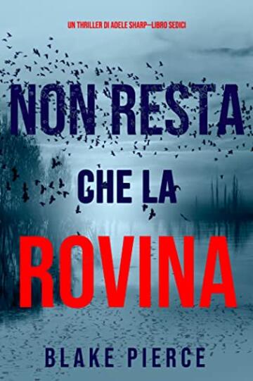 Non resta che la rovina (Un thriller di Adele Sharp&mdash;Libro Sedici)
