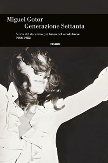 Generazione Settanta: Storia del decennio pi&uacute; lungo del secolo breve 1966-1982
