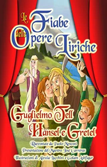 Le Fiabe delle Opere Liriche: Le Fiabe con le avventure, gli amori e le glorie dei protagonisti delle Opere Liriche pi&ugrave; famose - Guglielmo Tell & Hansel e Gretel