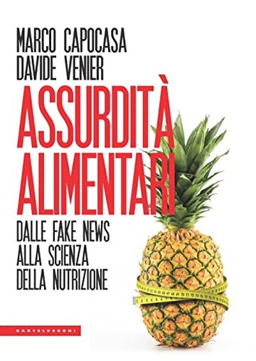 Assurdit&agrave; alimentari. Dalle fake news alla scienza della nutrizione