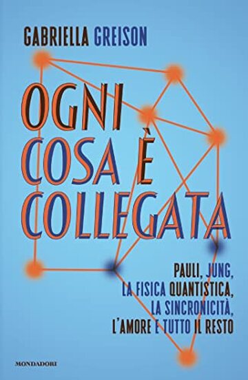Ogni cosa &egrave; collegata: Pauli, Jung, la fisica quantistica, la sincronicit&agrave;, l'amore e tutto il resto