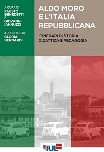 Aldo Moro e l&rsquo;Italia repubblicana: Itinerari di storia, didattica e pedagogia