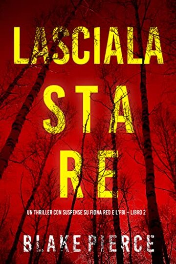Lasciala stare (Un thriller con suspense su Fiona Red e l&rsquo;FBI &ndash; Libro 2)