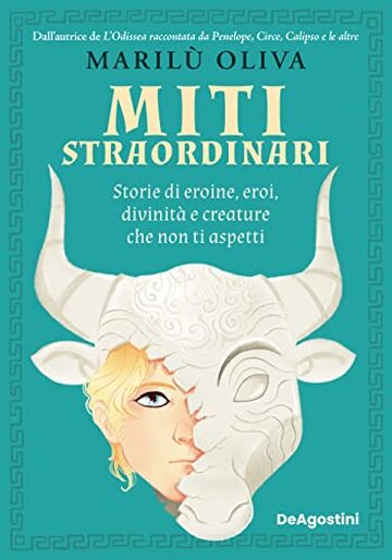 Miti straordinari: Storie di eroine, eroi, divinit&agrave; e creature che non ti aspetti