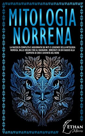 Mitologia Norrena: La raccolta completa e aggiornata sui Miti e Leggende della Mitologia Nordica, dalle Origini fino al Ragnarok. Immergiti in un Viaggio alla scoperta di Eroi e Divinit&agrave; del Nord