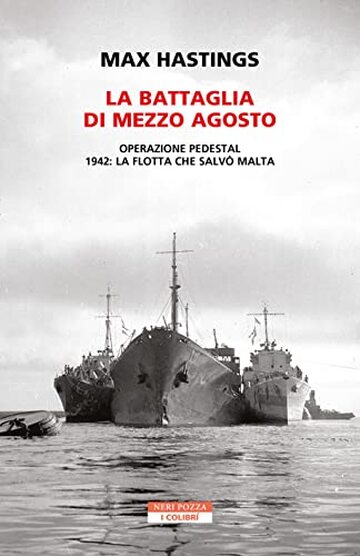 La battaglia di mezzo agosto: Operazione Pedestal. 1942: la flotta che salv&ograve; Malta