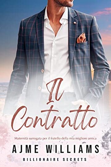 Il Contratto: Maternit&agrave; surrogata per il fratello della mia migliore amica (Billionaire Secrets (Italian Edition))
