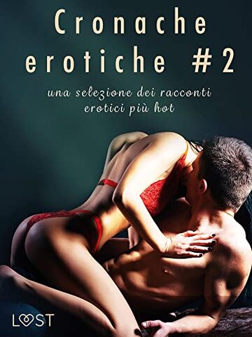 Cronache erotiche #2: una selezione dei racconti erotici pi&ugrave; hot